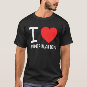 I Love Manipulation I Heart Manipulation 1 T-Shirt