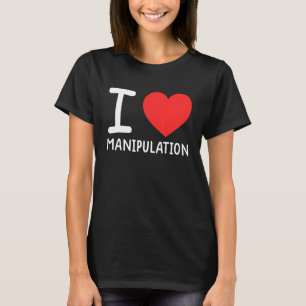 I Love Manipulation I Heart Manipulation 1 T-Shirt