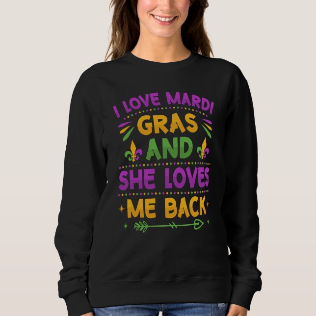 I Love Mardi Gras And She Loves Me Back Parade Par Sweatshirt (Front)