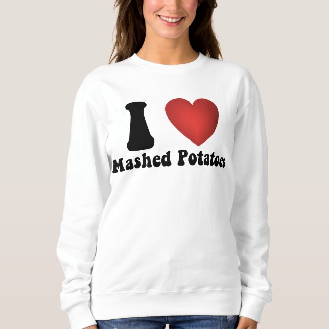 I Love Mashed Potatoes Thanksgiving Dinner Gift Sweatshirt (Front)