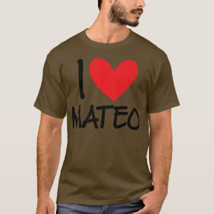 I Love Mateo Name Personalised Men Guy BFF Friend T-Shirt
