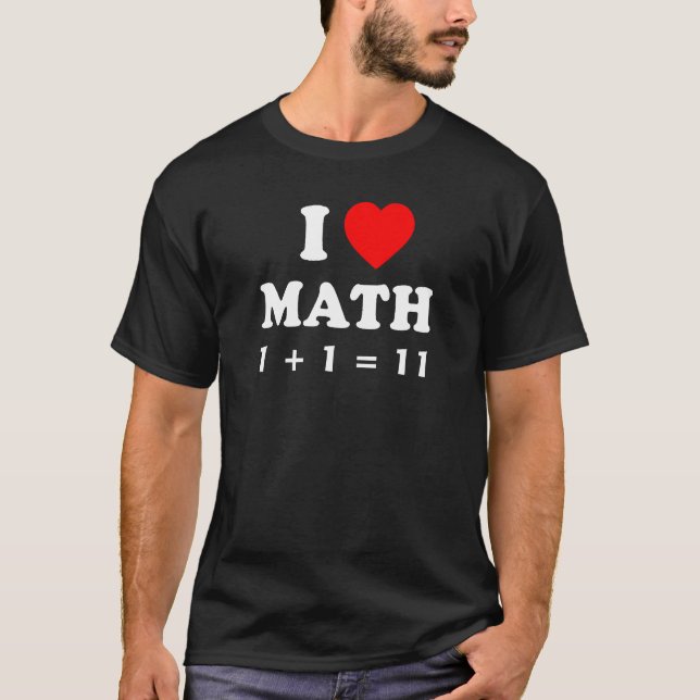I love math 1 + 1 = 11 shirt (Front)