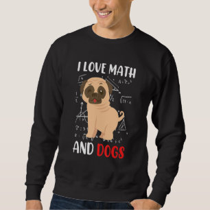 I love math and dogs mops mathematicians Maths tea Sweatshirt