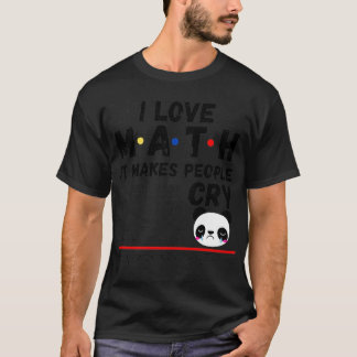 I love math it makes people cry 5 T-Shirt