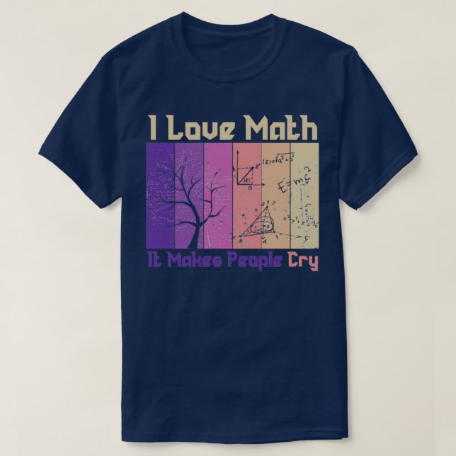 i love math it makes people cry 6 2 T-Shirt (Design Front)