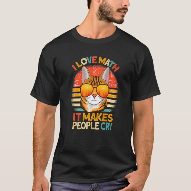 I Love Math It Makes People Cry cat Mathematics T-Shirt (Front)