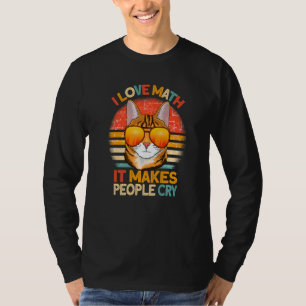 I Love Math It Makes People Cry cat Mathematics T-Shirt