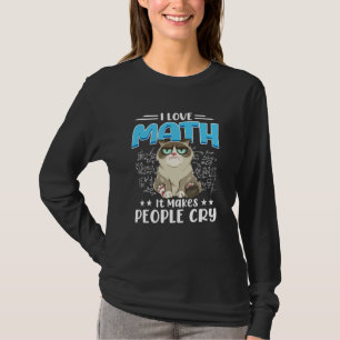 I Love Math It Makes People Cry Math Cat Mathemati T-Shirt