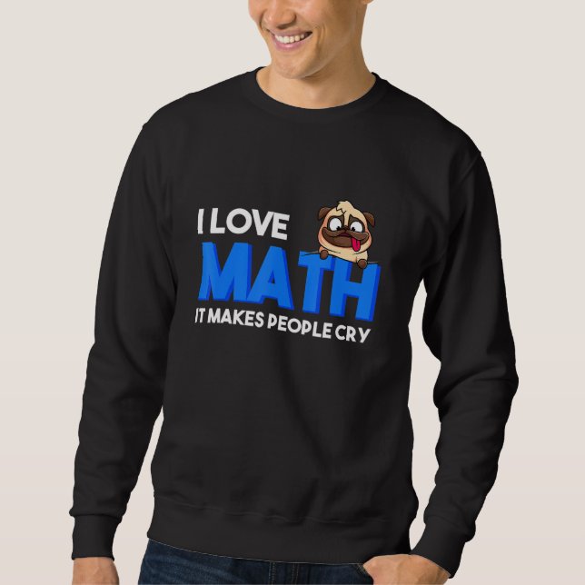 I Love Math It Makes People Cry Math Dog Funny Stu Sweatshirt (Front)