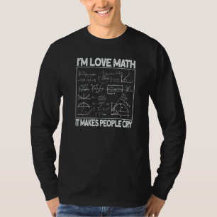 I Love Math It Makes People Cry Mathematics T-Shirt