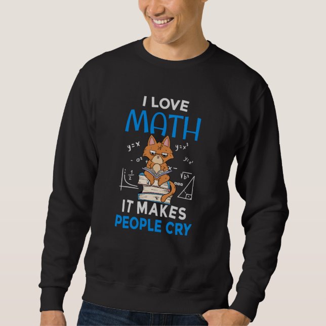 I Love Math It Makes People Cry Sweatshirt (Front)
