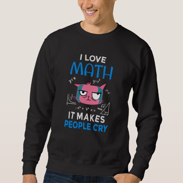 I Love Math It Makes People Cry Sweatshirt (Front)