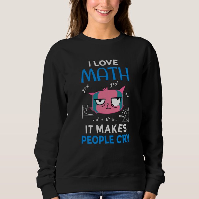 I Love Math It Makes People Cry Sweatshirt (Front)