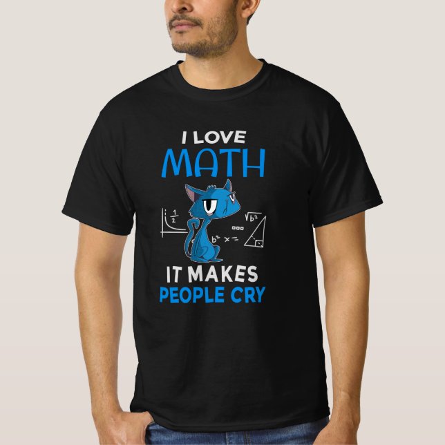 I Love Math It Makes People Cry T-Shirt (Front)