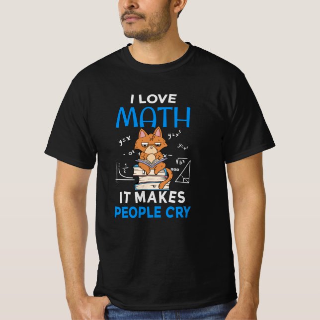 I Love Math It Makes People Cry T-Shirt (Front)