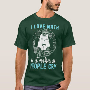 I Love Math It Makes People Cry  T-Shirt