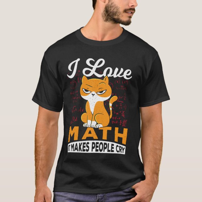 I Love Math It Makes People Cry T-Shirt (Front)