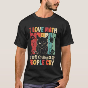 I Love Math It Makes People Cry Teacher Students M T-Shirt