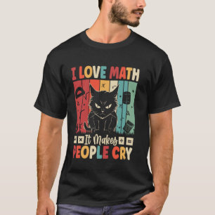 I Love Math It Makes People Cry Teacher Students M T-Shirt