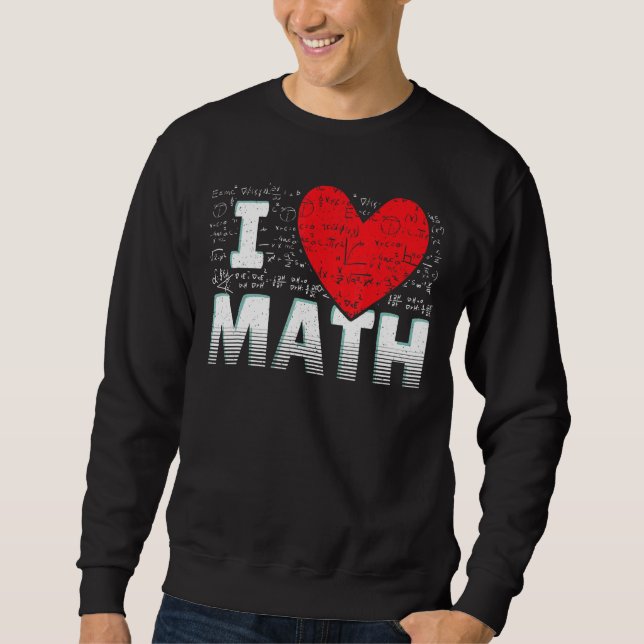 I Love Math Mathematics Student Teacher Math Sweatshirt (Front)
