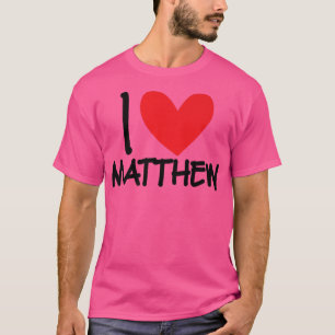 I Love Matthew Name Personalised Men Guy BFF Frien T-Shirt