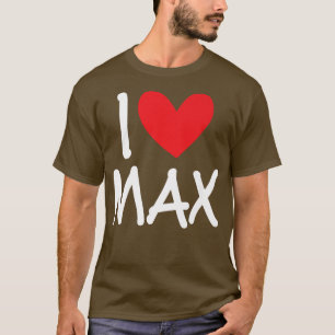 I Love Max Name Personalised Men Guy BFF Friend He T-Shirt