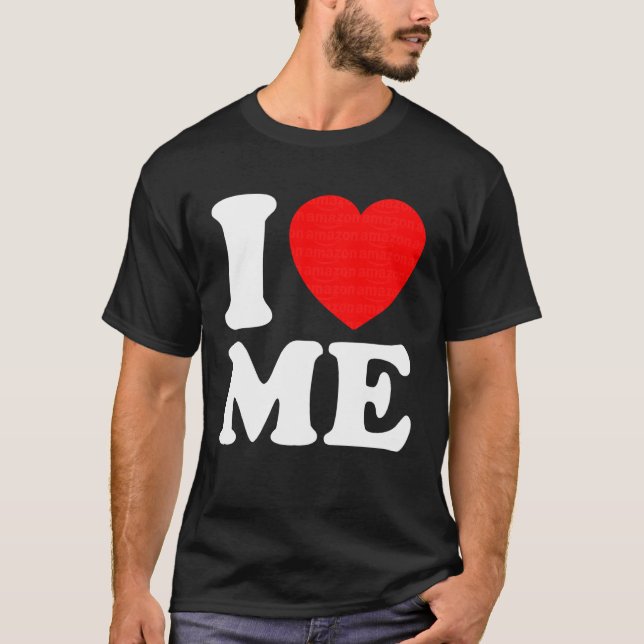 I Love Me Tee I Heart Me I Love Me Myself Funny Me (Front)