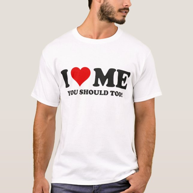 I Love Me You Should Too T-Shirt (Front)