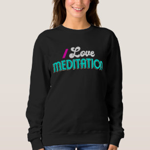 I Love Meditation Meditation Sweatshirt