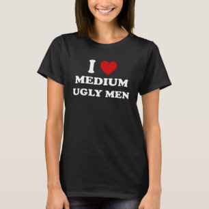 I Love Medium Ugly Men I Heart Medium Ugly Men T-Shirt
