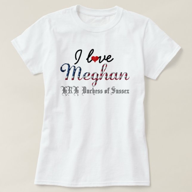 I Love Meghan HRH Duchess of Sussex T-Shirt (Design Front)
