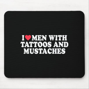 I Love Men With Tattoos And Mustaches Funny Quote  Mouse Pad