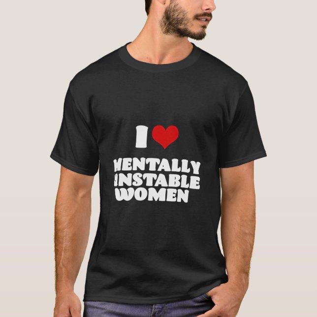 I Love Mentally Unstable Women Red Heart Funny Sar T-Shirt (Front)