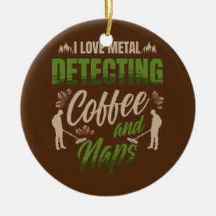 I love metal detecting coffee and naps for a ceramic tree decoration