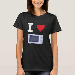I Love Microwave Ovens Cook Heating Food Kitchen A T-Shirt