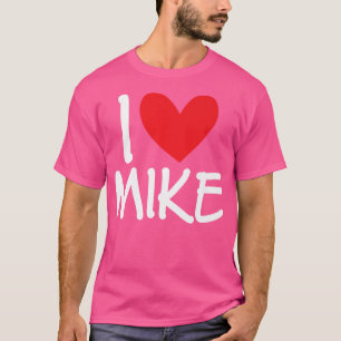 I Love Mike Name Personalised Men Guy BFF Friend H T-Shirt