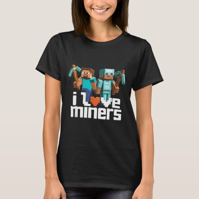 I Love Miners Funny Mining Gamer Xel Ckaxe  T-Shirt (Front)