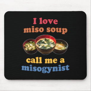 I Love Miso Soup Call Me A Misogynist Design Mouse Pad