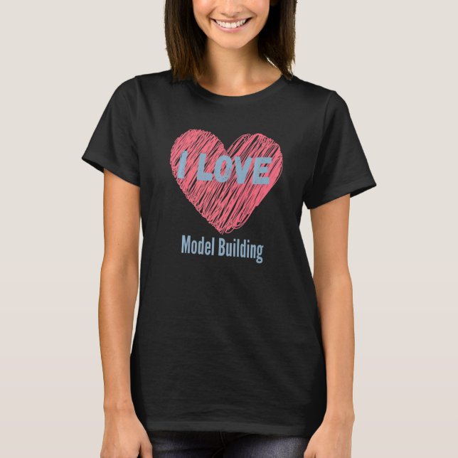I Love Model Building Heart Image Hobby Or Hobbyis T-Shirt (Front)