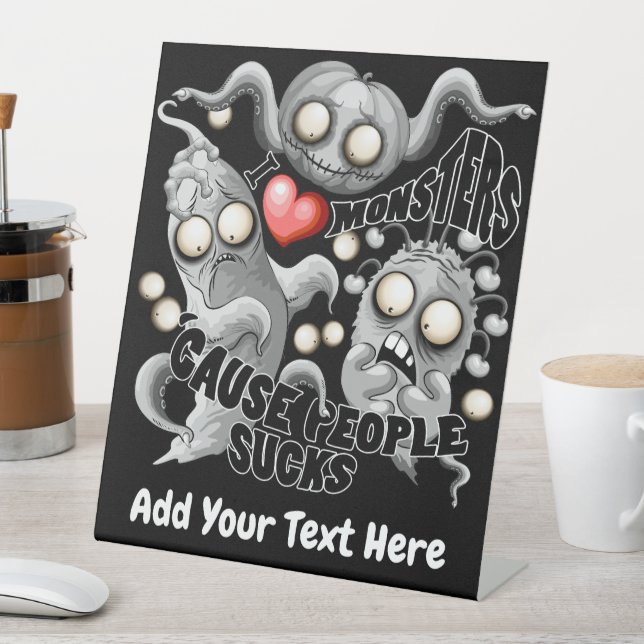 I Love Monsters 'cause People Sucks Pedestal Sign (In SItu)