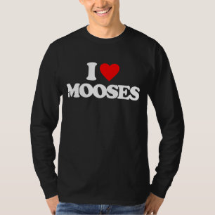 I LOVE MOOSES T-Shirt