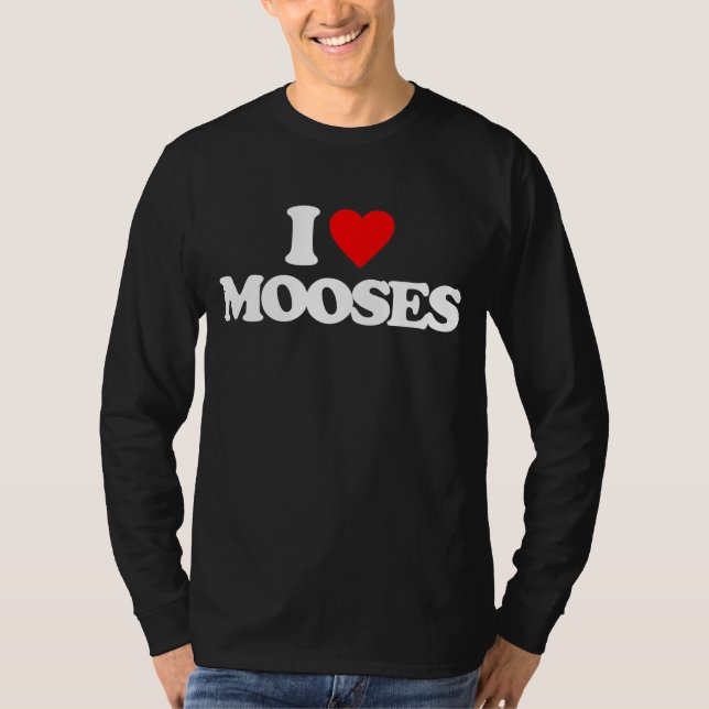 I LOVE MOOSES T-Shirt (Front)