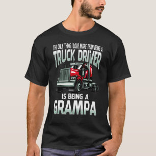 I Love More Than Being A Truck Driver Is Being A G T-Shirt