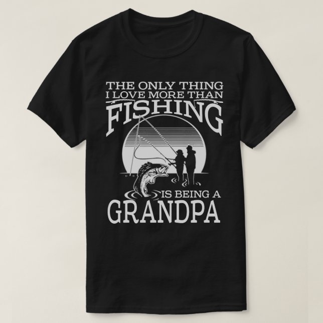 I Love More Than Fishing Is Being A GRANDPA Father T-Shirt (Design Front)