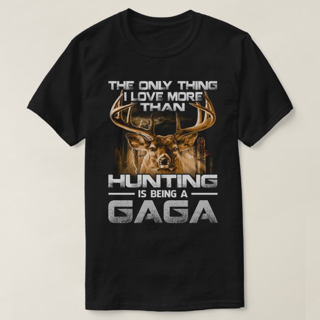 I love more than hunting is being a GAGA T-Shirt (Design Front)