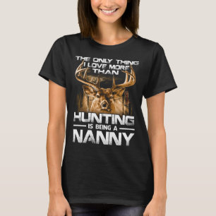 I love more than hunting is being NANNY T-Shirt