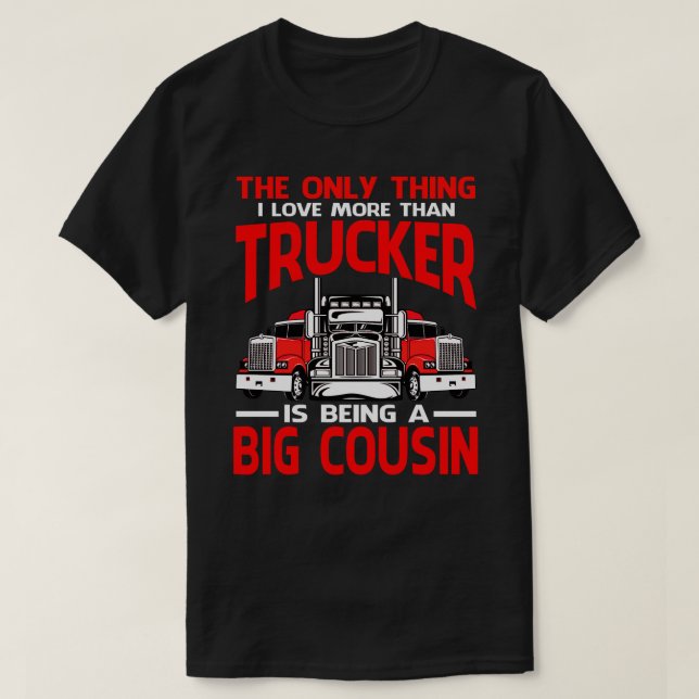 I Love More Than Trucker Is Being A BIG COUSIN Fat T-Shirt (Design Front)