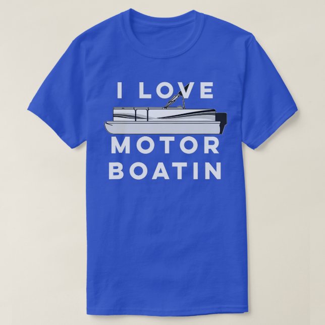 I Love Motor Boatin  Pontoon Lake Boating  T-Shirt (Design Front)