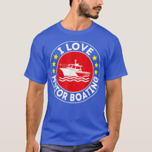 I Love Motor Boating Boater Funny Boating Motor Bo T-Shirt