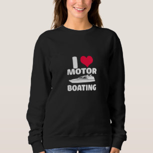 I Love Motor Boating Funny Boating Sweatshirt